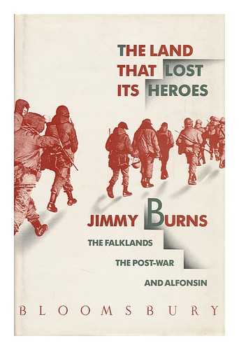 BURNS, JIMMY (1953-?) - The Land That Lost its Heroes : the Falklands, the Post-War, and Alfonsin