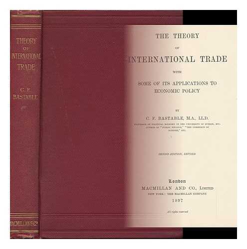 BASTABLE, CHARLES FRANCIS (1855-1945) - The Theory of International Trade , with Some Ot its Applications to Economic Policy, by C. F. Bastable ....