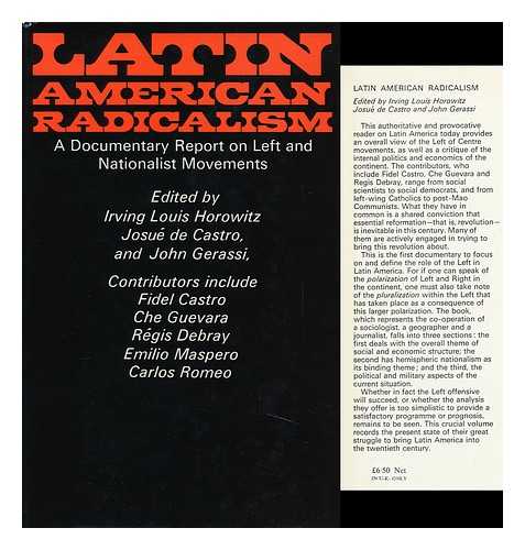 HOROWITZ, IRVING LOUIS & CASTRO, JOSUE DE (1908-1973) & GERASSI, JOHN (JOINT AUTHORS) - Latin American Radicalism; a Documentary Report on Left and Nationalist Movements