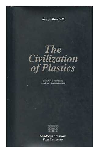 MARCHELLI, RENZO - The Civilization of Plastics - Evolution of an Industry Which Has Changed the World