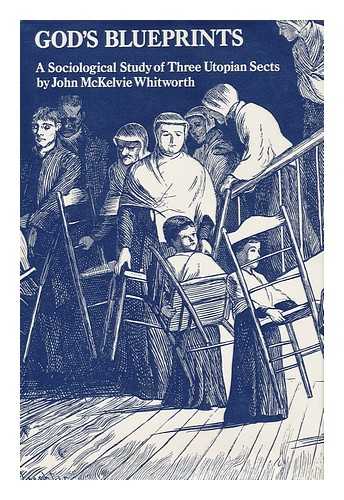 WHITWORTH, JOHN MCKELVIE - God's Blueprints : a Sociological Study of Three Utopian Sects ; Foreword by David Martin