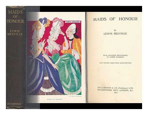 BENJAMIN, LEWIS SAUL, 1874-1932 - Maids of Honour, by Lewis Melville [Pseud. ] with Coloured Frontispiece by Aubrey Hammond and Sixteen Half-Tone Illustrations