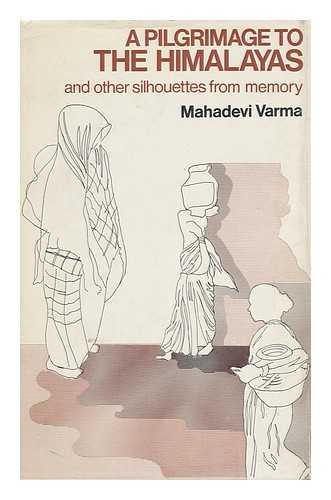 VARMA, MAHADEVI (1907-1987) - A Pilgrimage to the Himalayas, and Other Silhouettes from Memory ; Translated from the Hindi and with an Introduction by Radhika Prasad Srivastava and Lillian Srivastava