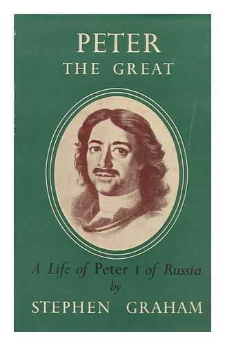 Graham, Stephen (1884-) - Peter the Great; a Life of Peter I of Russia, Called the Great