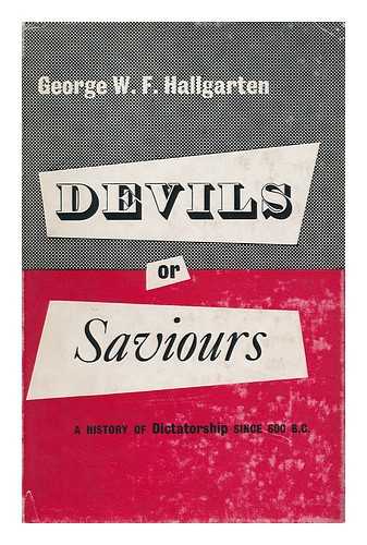 HALLGARTEN, GEORGE WOLFGANG FELIX (1901-1975) - Devils or Saviours : a History of Dictatorship Since 600 B. C. Translated from the German by Gavin Gibbons
