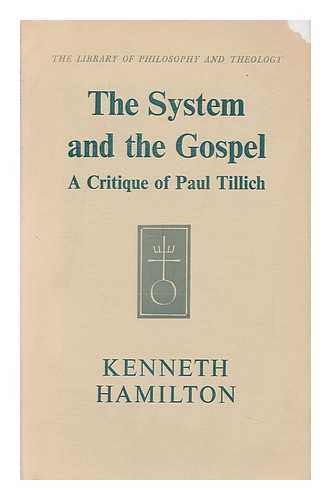 HAMILTON, KENNETH - The System and the Gospel; a Critique of Paul Tillich