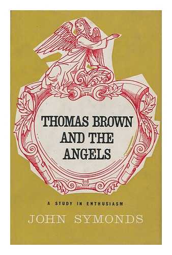 SYMONDS, JOHN - Thomas Brown and the Angels; a Study in Enthusiasm
