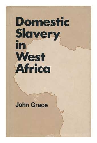 GRACE, JOHN - Domestic Slavery in West Africa with Particular Reference to the Sierra Leone Protectorate, 1896-1927