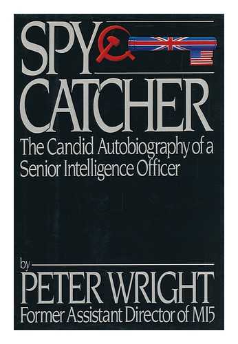 WRIGHT, PETER - Spy Catcher - the Candid Autobiography of a Senior Intelligence Officer