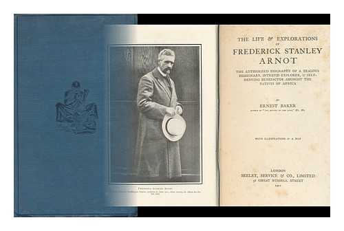 BAKER, ERNEST - The Life & Explorations of Frederick Stanley Arnot; the Authorised Biography of a Zealous Missionary, Intrepid Explorer, & Self-Denying Benefactor Amongst the Natives of Africa