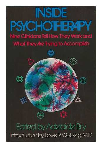 BRY, ADELAIDE - Inside Psychotherapy; Nine Clinicians Tell How They Work and What They Are Trying to Accomplish. Edited by Adelaide Bry