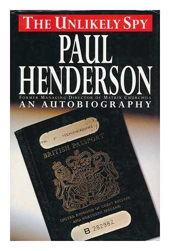 HENDERSON, PAUL - The Unlikely Spy : an Autobiography / Paul Henderson