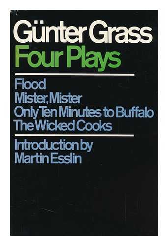 GRASS, GUNTER (1927-) - Four Plays - [Flood - Mister, Mister - Only Ten Minutes to Buffalo - the Wicked Cooks] Introduction by Martin Esslin