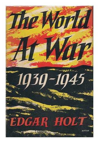 HOLT, EDGAR (1900-?) - The World At War, 1939-45