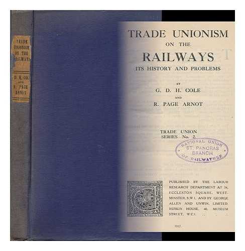 COLE, G. D. H. (GEORGE DOUGLAS HOWARD) - Trade Unionism on the Railways, its History and Problems, by G. D. H. Cole and R. Page Arnot