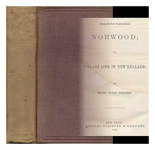 BEECHER, HENRY WARD - Norwood: Or, Village Life in New England. by Henry Ward Beecher. (Reprinted from 'The New York Ledger. ')