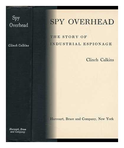 CALKINS, CLINCH - Spy Overhead, the Story of Industrial Espionage
