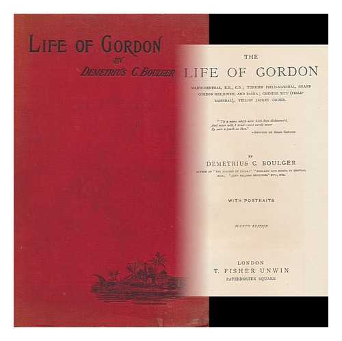 BOULGER, DEMETRIUS CHARLES DE KAVANAGH (1853-) - The Life of Gordon, Major-General, R. E., C. B. ; Turkish Field-Marshal, Grand Cordon Medjidieh, and pasha