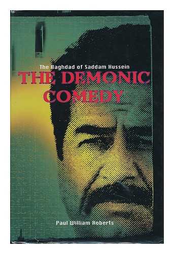 ROBERTS, PAUL WILLIAM - The Demonic Comedy : Some Detours in the Baghdad of Saddam Hussein