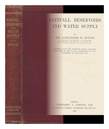 BINNIE, ALEXANDER RICHARDSON, SIR - Rainfall Reservoirs and Water Supply, by Sir Alexander R. Binnie ... Founded Upon the Chadwick Trust Lectures Delivered by Him At the Institution of Civil Engineers in February, 1912