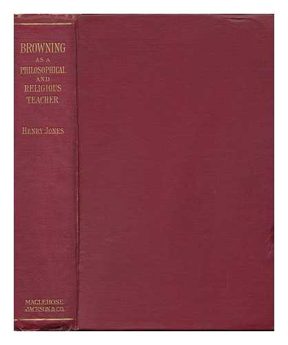 JONES, HENRY, SIR - Browning As a Philosophical and Religious Teacher, by Sir Henry Jones...