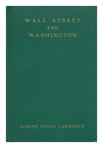 LAWRENCE, JOSEPH STAGG - Wall Street and Washington, by Joseph Stagg Lawrence