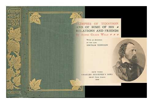 WELD, AGNES GRACE - Glimpses of Tennyson and of Some of His Relations and Friends, by Agnes Grace Weld... . .. with an Appendix by the Late Bertram Tennyson