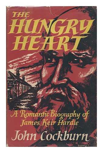 COCKBURN, JOHN - The Hungry Heart : a Romantic Biography of James Keir Hardie