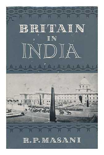 MASANI, RUSTOM PESTONJI, SIR - Britain in India; an Account of British Rule in the Indian Subcontinent