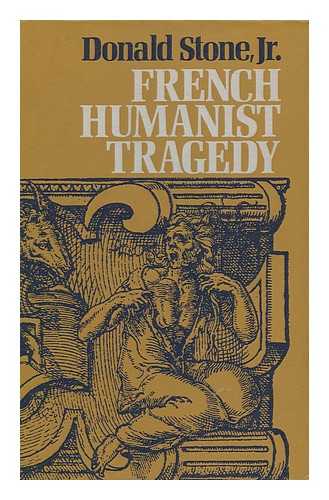 STONE, DONALD - French Humanist Tragedy : a Reassessment / Donald Stone