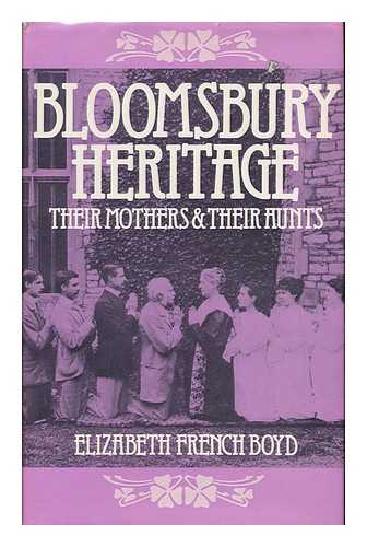 BOYD, ELIZABETH FRENCH - Bloomsbury Heritage : Their Mothers and Their Aunts / [By] Elizabeth French Boyd