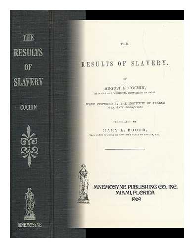 COCHIN, AUGUSTIN - The Results of Slavery. by Augustin Cocin, Ex-Maire and Municipal Councillor of Paris. Translated by Mary L. Booth