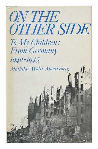 WOLFF-MONCKEBERG, MATHILDE - On the Other Side : to My Children : from Germany, 1940-1945 / [By] Mathilde Wolff-Monckeberg ; Translated and Edited [From the German MS] by Ruth Evans