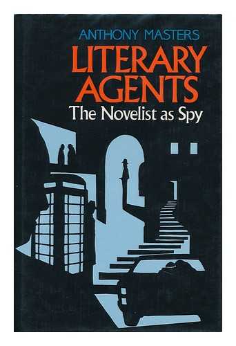 MASTERS, ANTHONY - Literary Agents : the Novelist As Spy / Anthony Masters