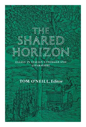 O'NEILL, TOM (ED. ) - The Shared Horizon : Melbourne Essays in Italian Language and Literature in Memory of Colin McCormick / Edited by Tom O'Neill