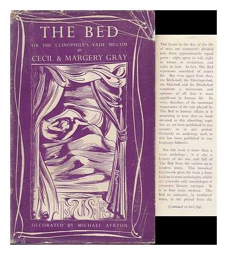 GRAY, CECIL (1895-1951) & GRAY, MARGERY (JOINT EDS. ) - RELATED NAME: AYRTON, MICHAEL (ILLUS. ) - The Bed; Or, the Clinophile's Vade Mecum. by Cecil and Margery Gray, Decorated by Michael Ayrton