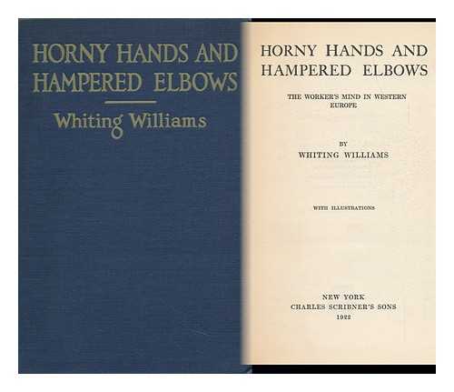 Williams, Whiting - Horny Hands and Hampered Elbows; the Worker's Mind in Western Europe, by Whiting Williams ...