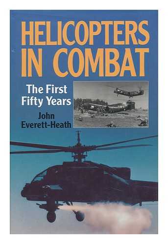 EVERETT-HEATH, JOHN - Helicopters in Combat : the First Fifty Years