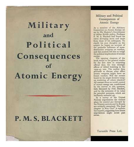 BLACKETT, P. M. S. (PATRICK MAYNARD STUART) , BARON BLACKETT (1897-1974) - Military and Political Consequences of Atomic Energy