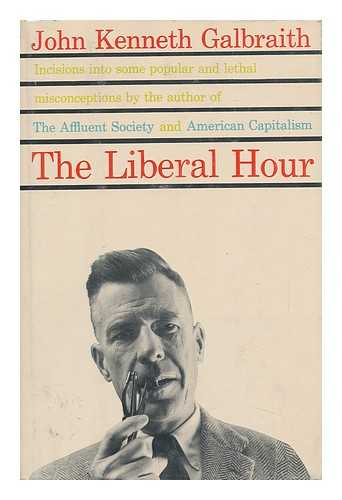 GALBRAITH, JOHN KENNETH (1908-2006) - The Liberal Hour