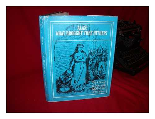 BONNER, ARTHUR - Alas! What Brought Thee Hither? : the Chinese in New York, 1800-1950