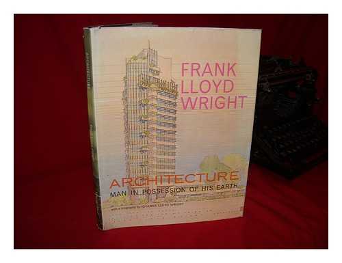 WRIGHT, FRANK LLOYD (1867-1959) - RELATED NAME: WRIGHT, IOVANNA LLOYD; NICHOLSON, PATRICIA COYLE - Architecture: Man in Possession of His Earth. Biography by Iovanna Lloyd Wright. Designer and Editor: Patricia Coyle Nicholson