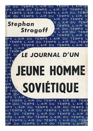 STROGOFF, STEPHAN (PSEUD. ) - Le Journal D'Un Jeune Homme Sovietique / Stephan Strogoff