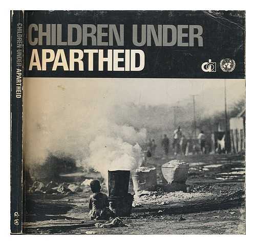 INTERNATIONAL DEFENCE AND AID FUND. RESEARCH, INFORMATION, AND PUBLICITY DEPT. ; UNITED NATIONS CENTRE AGAINST APARTHEID - Children under Apartheid : in Photographs and Text / [Prepared by IDAF Research Information and Publicity Department]