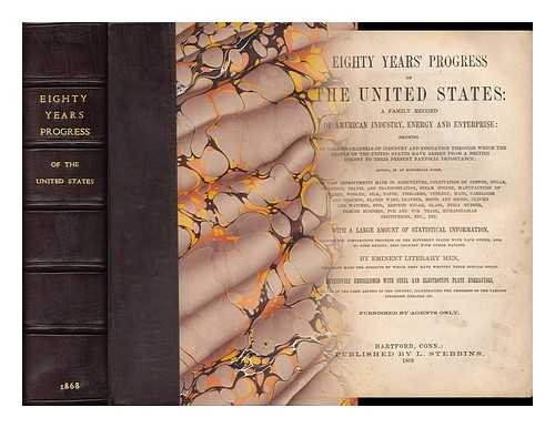 EMINENT LITERARY MEN - Eighty Years' Progress of the United States: a Family Record of American Industry, Energy and Enterprise: Showing the Various Channels of Industry and Education through Which the People of the United States Have Arisen from a British Colony ...... . ..to Their Present National Importance ... with a Large Amount of Statistical Information ... by Eminent Literary Men ... Extensively Embellished with Steel and Electrotype Plate Engravings
