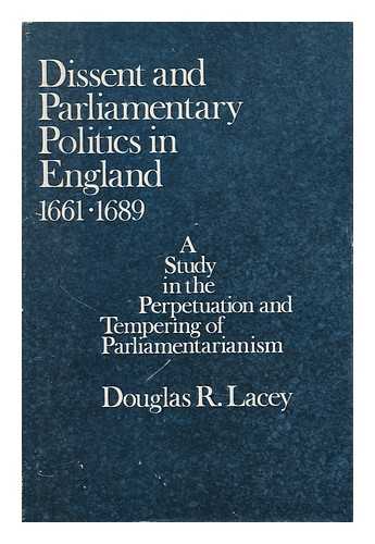 LACEY, DOUGLAS R. (DOUGLAS RAYMOND) (1913-?) - Dissent and Parliamentary Politics in England, 1661-1689; a Study in the Perpetuation and Tempering of Parliamentarianism