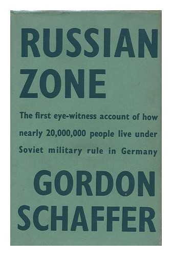 SCHAFFER, GORDON (1905-) - Russian Zone - [A Record of the Conditions Found in the Soviet-Occupied Zone of Germany During a Stay of Ten Weeks]