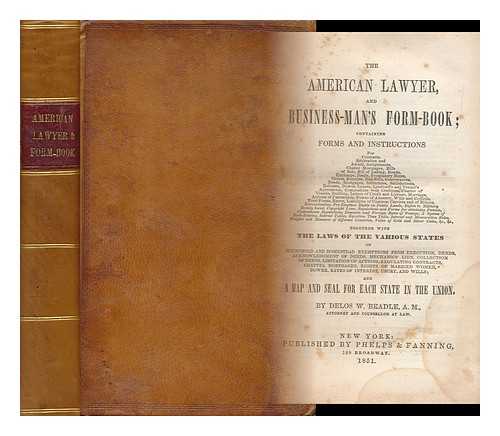 BEADLE, DELOS WHITE - The American lawyer, and business-man's form-book; containing forms and instructions for contracts, arbitration and award, assignments ... &c., together with the laws of the various states on household and homestead exemptions from execution, deeds...... . ...acknowledment of Deeds, Mechanics Lien, Collection of Depts, Limitation of Actions, Regulating Contracts, Chattel Mortgages, Rights of Married Women, Dower, Rates of Interest, Usury, and Wills; and a Map and Seal for Each State in the Union