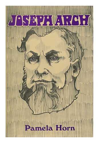 HORN, PAMELA - Joseph Arch (1826-1919) : the Farm Workers' Leader