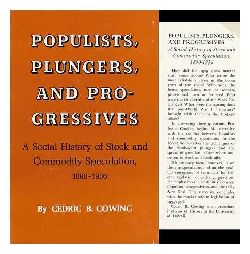 COWING, CEDRIC B. - Populists, Plungers, and Progressives; a Social History of Stock and Commodity Speculation, 1890-1936